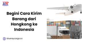 Begini Cara Kirim Barang dari Hongkong ke Indonesia