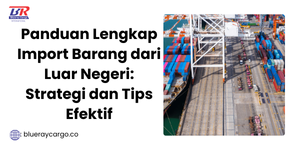 Panduan Lengkap Import Barang dari Luar Negeri: Strategi dan Tips Efektif