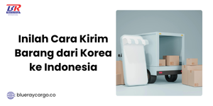 Inilah Cara Kirim Barang dari Korea ke Indonesia