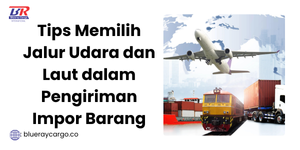 Tips Memilih Jalur Udara dan Laut Dalam Pengiriman Barang Import