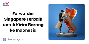 Forwarder Singapore Terbaik untuk Kirim Barang ke Indonesia